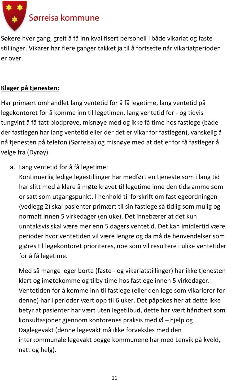 misnøye med og ikke få time hos fastlege (både der fastlegen har lang ventetid eller der det er vikar for fastlegen), vanskelig å nå tjenesten på telefon (Sørreisa) og misnøye med at det er for få