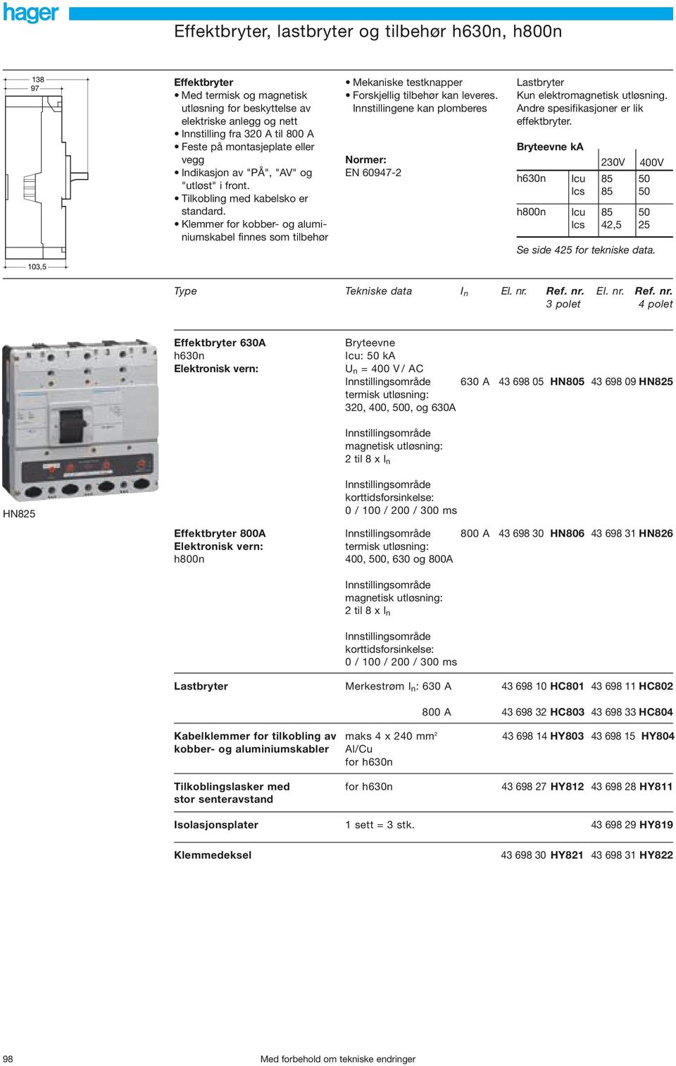 Klemmer for kobber og aluminiumskabel finnes som tilbehør Mekaniske testknapper Forskjellig tilbehør kan leveres. Innstillingene kan plomberes Normer: EN 097 Lastbryter Kun elektromagnetisk utløsning.