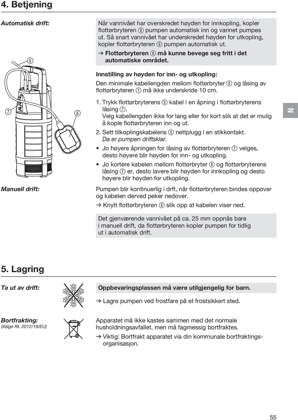 7 6 Manuell drift: Innstilling av høyden for inn- og utkopling: Den minimale kabellengden mellom flottørbryter 6 og låsing av flottørbryteren 7 må ikke underskride 10