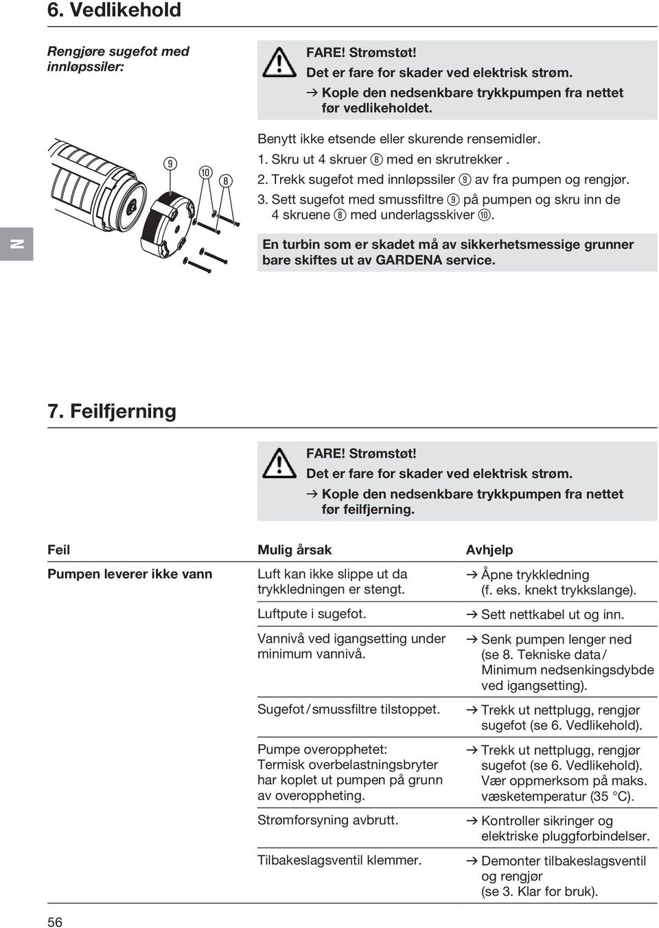 Sett sugefot med smussfiltre 9 på pumpen og skru inn de 4 skruene 8 med underlagsskiver 0. N En turbin som er skadet må av sikkerhetsmessige grunner bare skiftes ut av GARDENA service. 7.