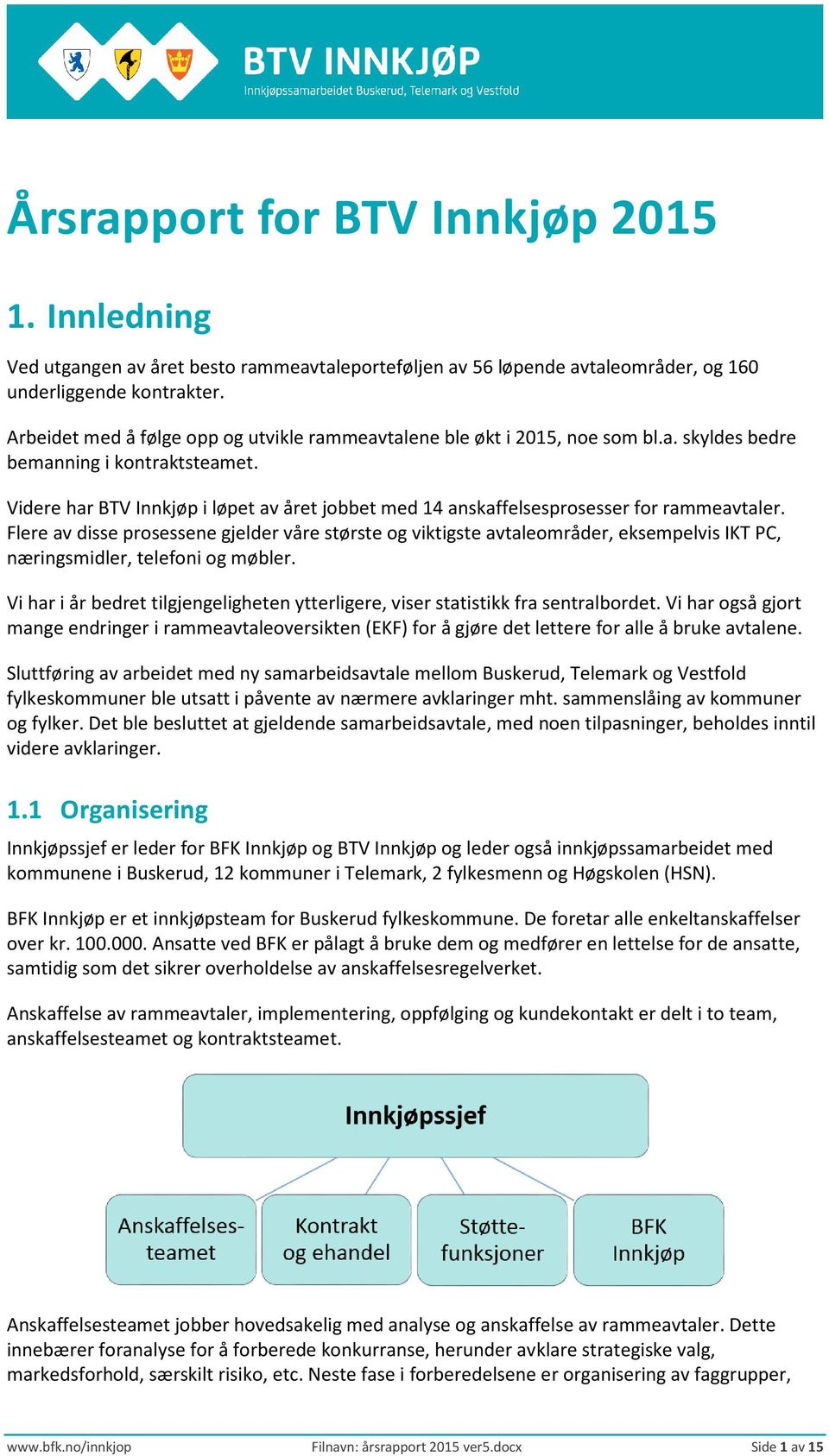 Videre har BTV Innkjøp i løpet av året jobbet med 14 anskaffelsesprosesser for rammeavtaler.