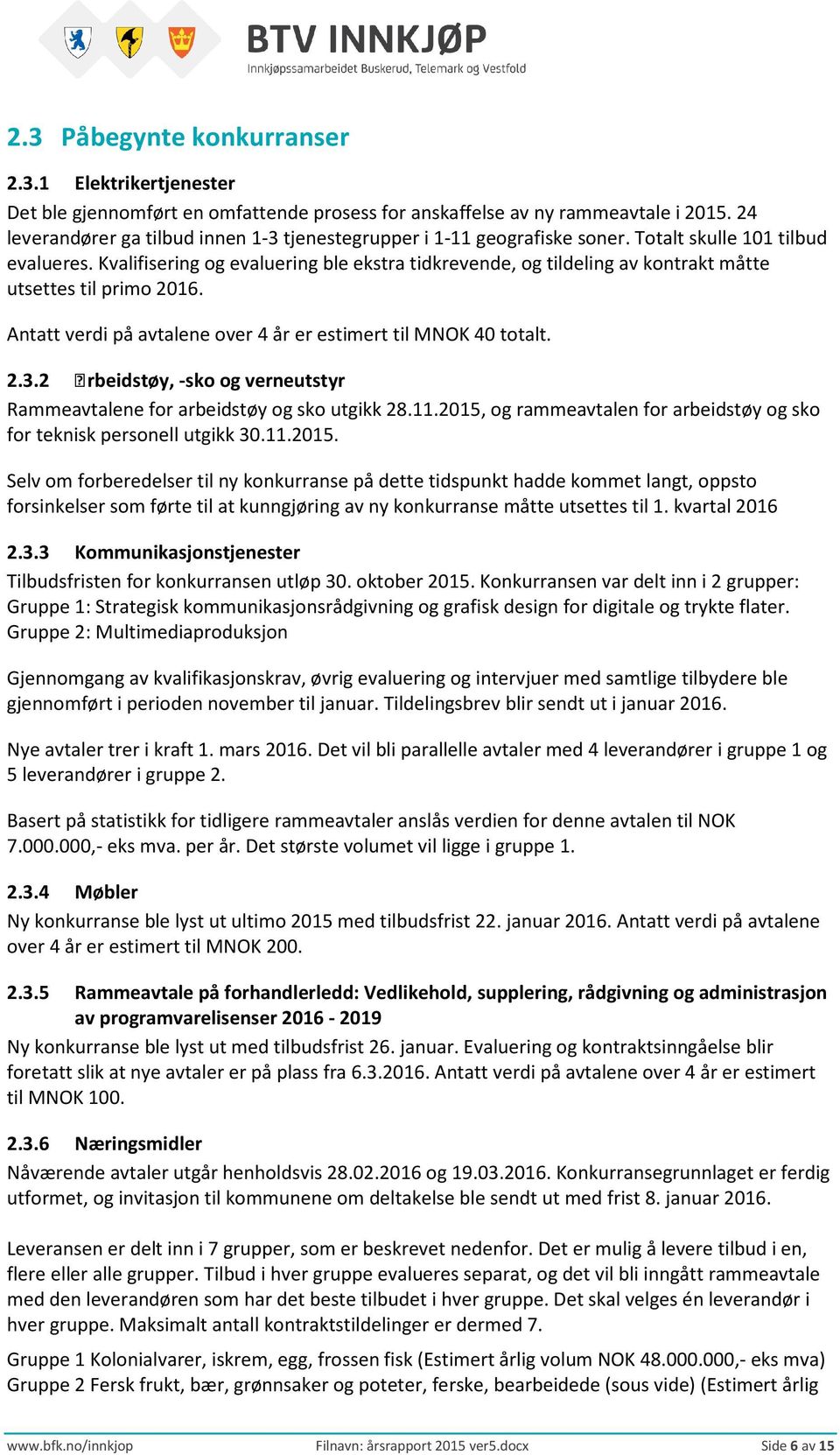 Kvalifisering og evaluering ble ekstra tidkrevende, og tildeling av kontrakt måtte utsettes til primo 2016. Antatt verdi på avtalene over 4 år er estimert til MNOK 40 totalt. 2.3.