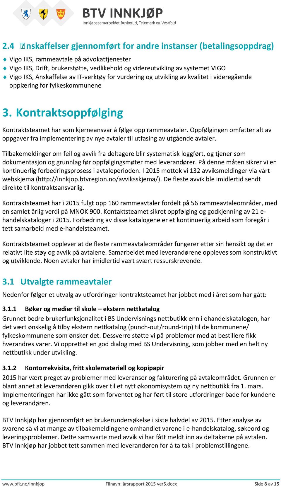 Oppfølgingen omfatter alt av oppgaver fra implementering av nye avtaler til utfasing av utgående avtaler.