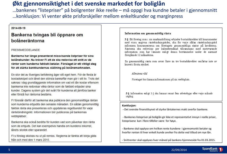 - Bankenes listepriser på boliglån gir ikke et representativt innsyn i reelle priser, listeprisene kan i flere tilfeller være for høye.