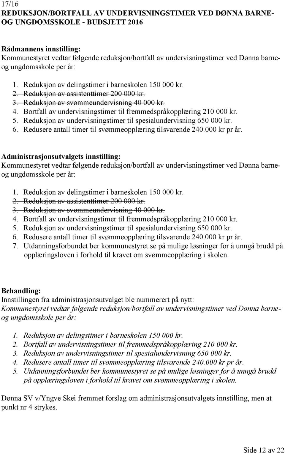 000 kr. 4. Bortfall av undervisningstimer til fremmedspråkopplæring 210 000 kr. 5. Reduksjon av undervisningstimer til spesialundervisning 650 000 kr. 6. Redusere antall timer til svømmeopplæring tilsvarende 240.