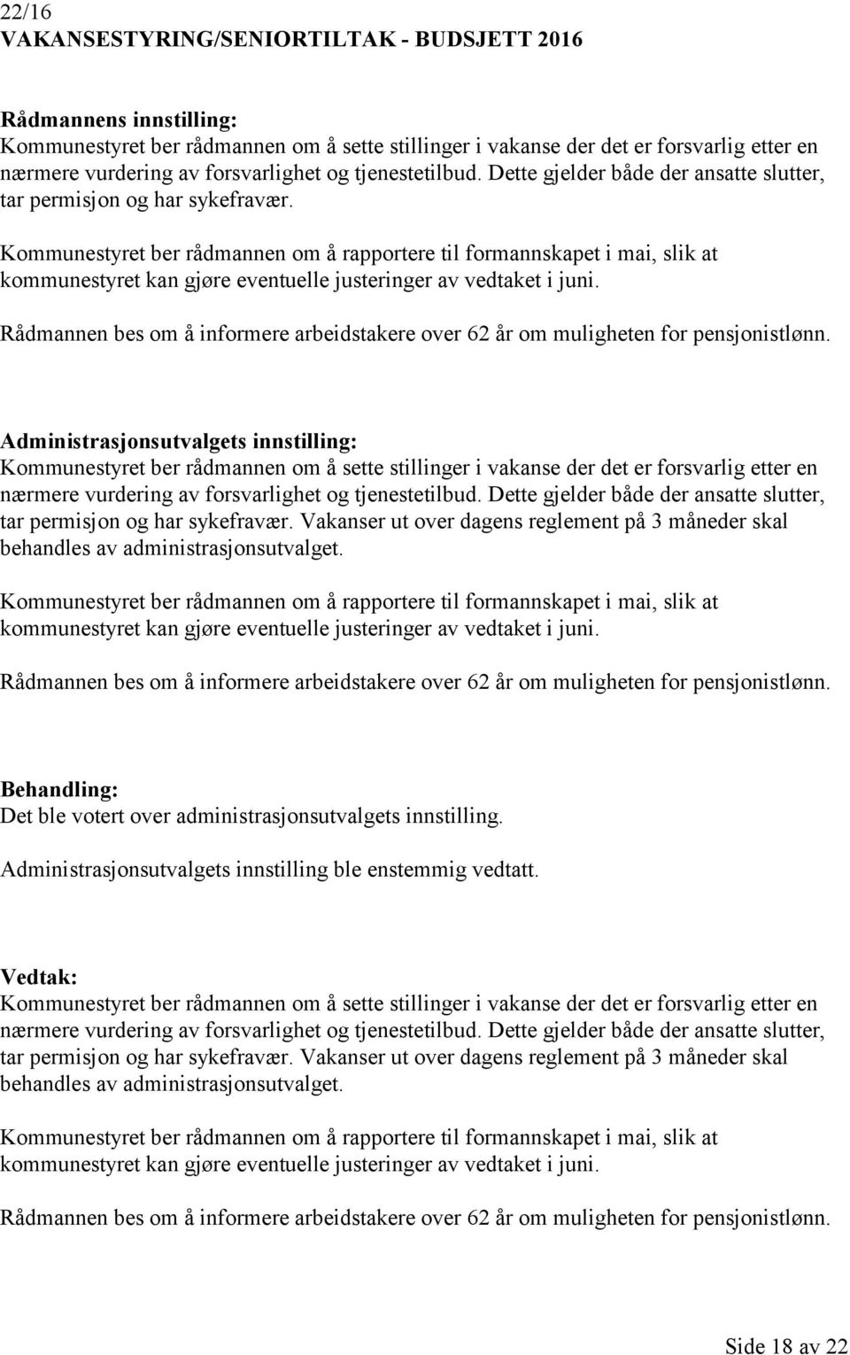 Kommunestyret ber rådmannen om å rapportere til formannskapet i mai, slik at kommunestyret kan gjøre eventuelle justeringer av vedtaket i juni.