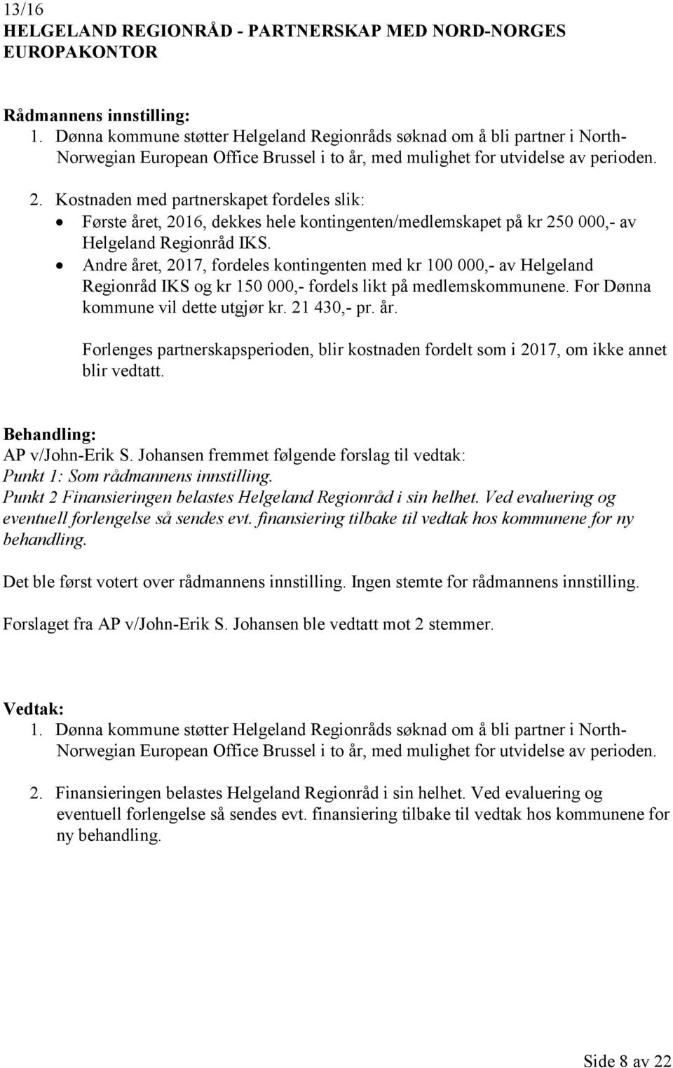 Kostnaden med partnerskapet fordeles slik: Første året, 2016, dekkes hele kontingenten/medlemskapet på kr 250 000,- av Helgeland Regionråd IKS.