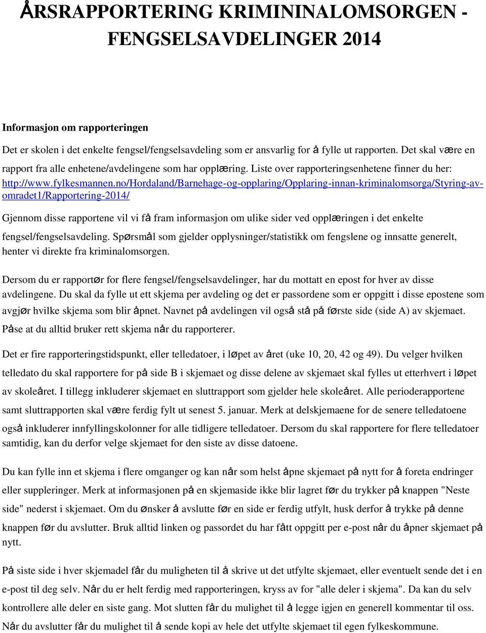 no/hordaland/barnehage-og-opplaring/opplaring-innan-kriminalomsorga/styring-avomradet1/rapportering-2014/ Gjennom disse rapportene vil vi få fram informasjon om ulike sider ved opplæringen i det