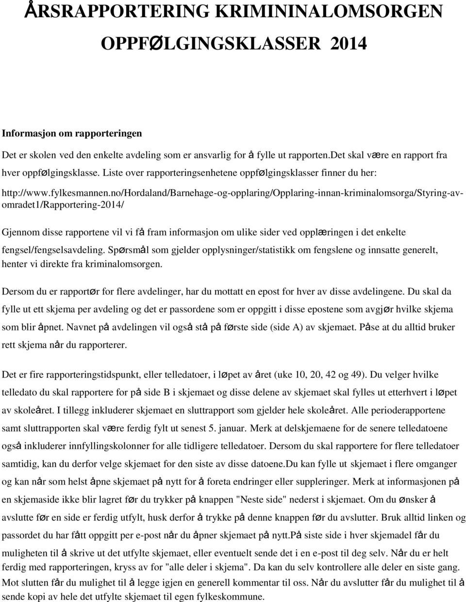 no/hordaland/barnehage-og-opplaring/opplaring-innan-kriminalomsorga/styring-avomradet1/rapportering-2014/ Gjennom disse rapportene vil vi få fram informasjon om ulike sider ved opplæringen i det