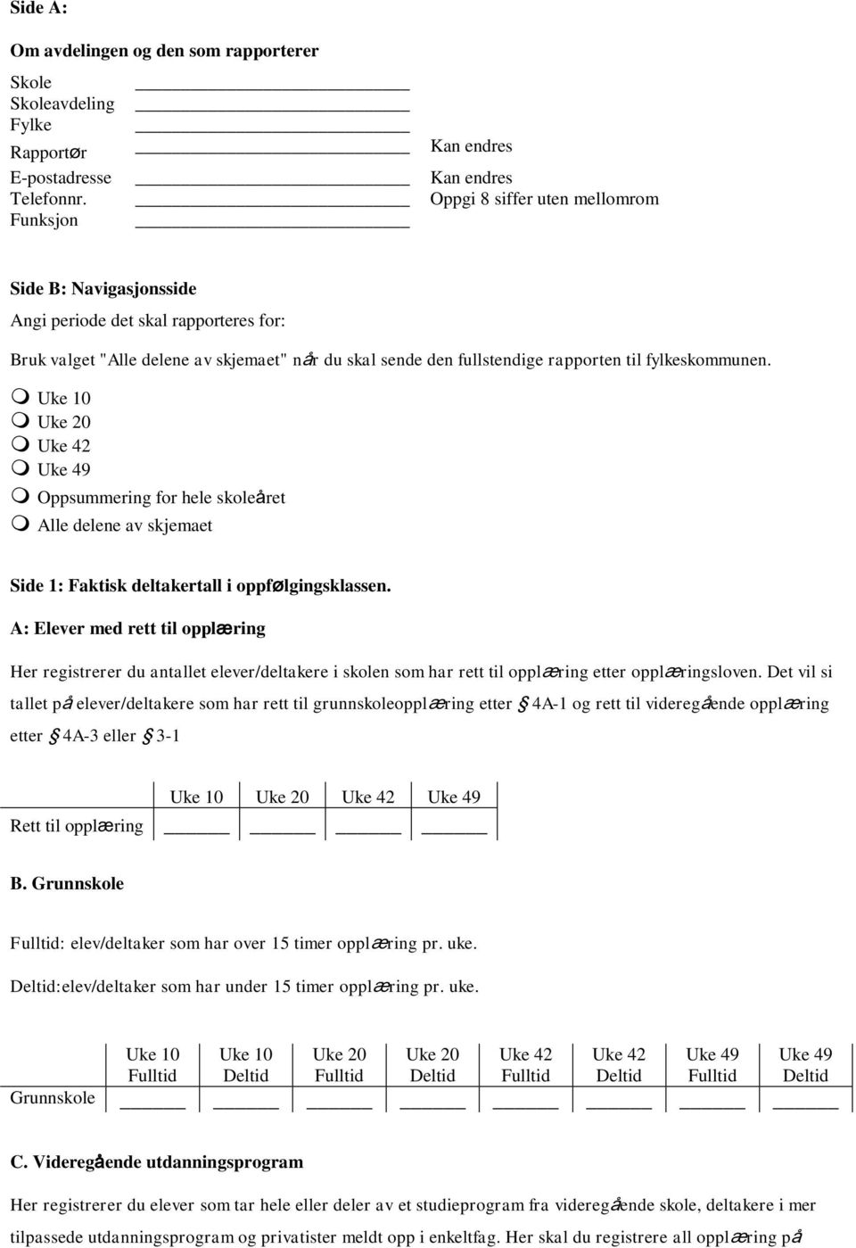 fylkeskommunen. Oppsummering for hele skoleåret Alle delene av skjemaet Side 1: Faktisk deltakertall i oppfølgingsklassen.