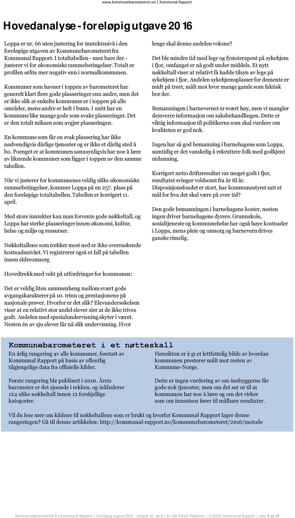 Kommuner som havner i toppen av barometeret har generelt klart flere gode plasseringer enn andre, men det er ikke slik at enkelte kommuner er i toppen på alle områder, mens andre er helt i bunn.