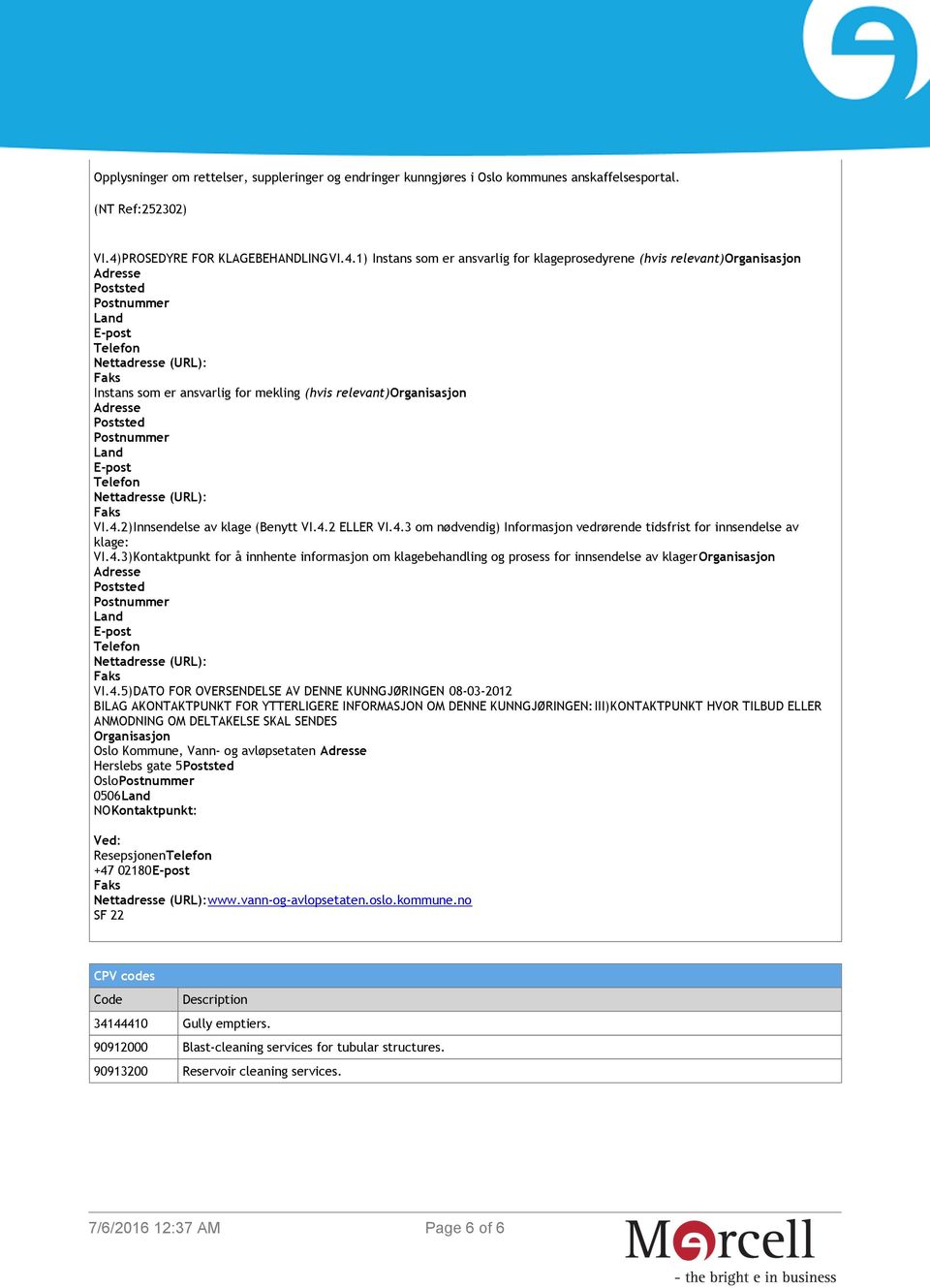 1) Instans som er ansvarlig for klageprosedyrene (hvis relevant)organisasjon Adresse Poststed Postnummer Land E-post Telefon Nettadresse (URL): Instans som er ansvarlig for mekling (hvis