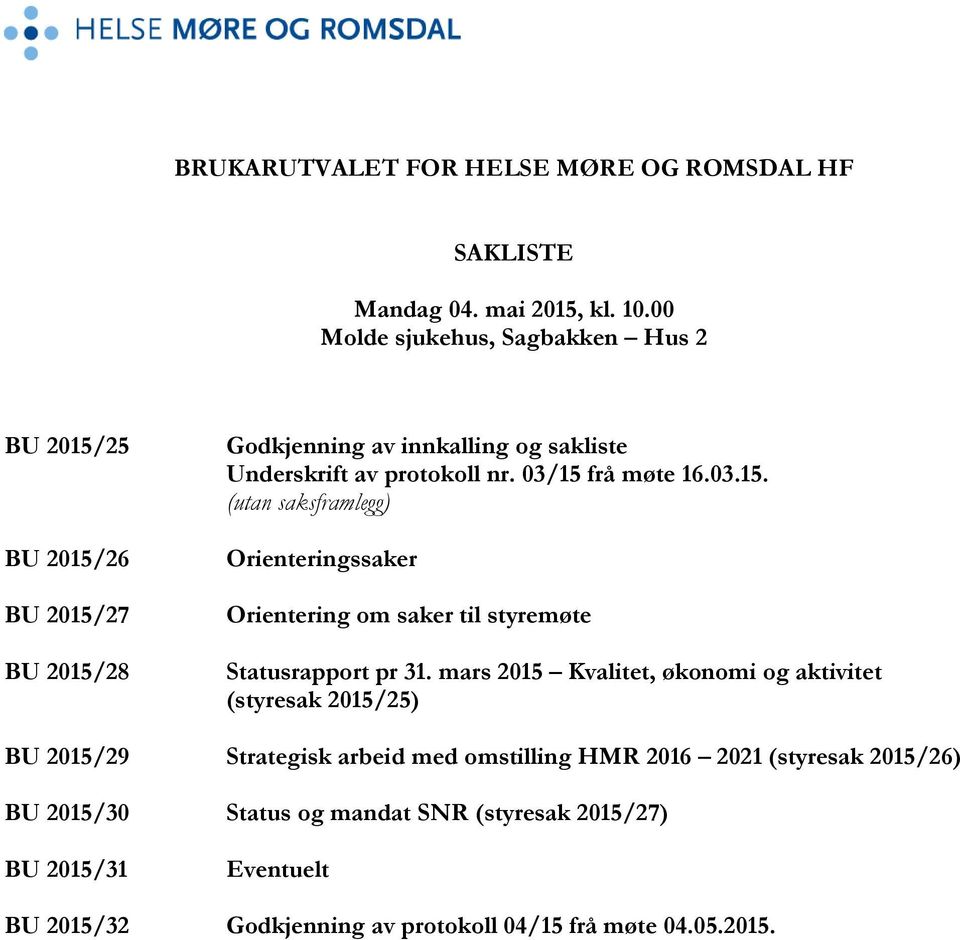 03/15 frå møte 16.03.15. (utan saksframlegg) Orienteringssaker Orientering om saker til styremøte Statusrapport pr 31.