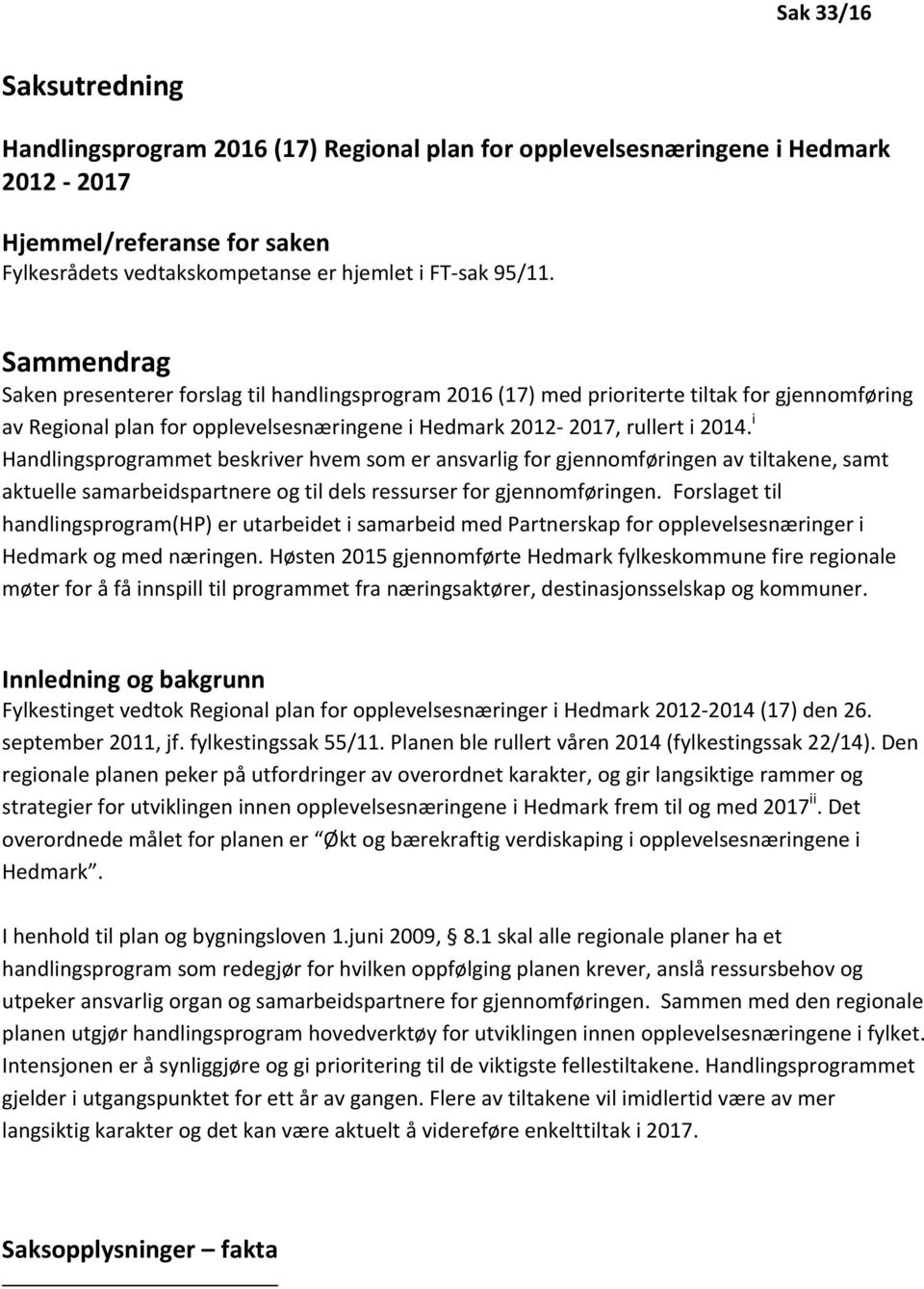 i Handlingsprogrammet beskriver hvem som er ansvarlig for gjennomføringen av tiltakene, samt aktuelle samarbeidspartnere og til dels ressurser for gjennomføringen.