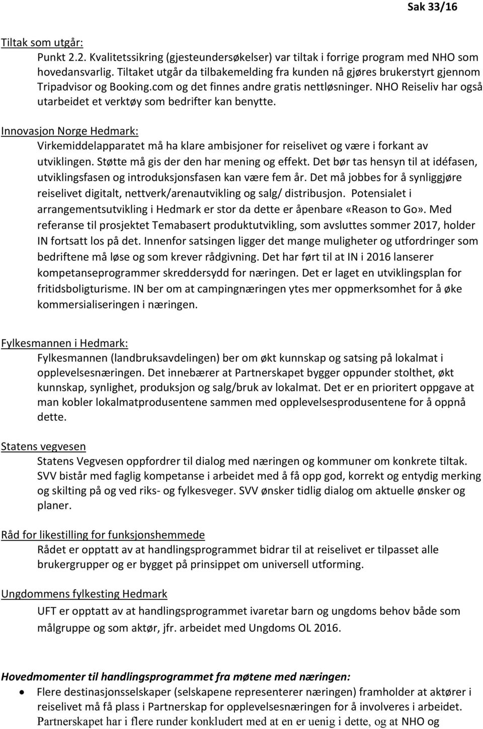 NHO Reiseliv har også utarbeidet et verktøy som bedrifter kan benytte. Innovasjon Norge Hedmark: Virkemiddelapparatet må ha klare ambisjoner for reiselivet og være i forkant av utviklingen.