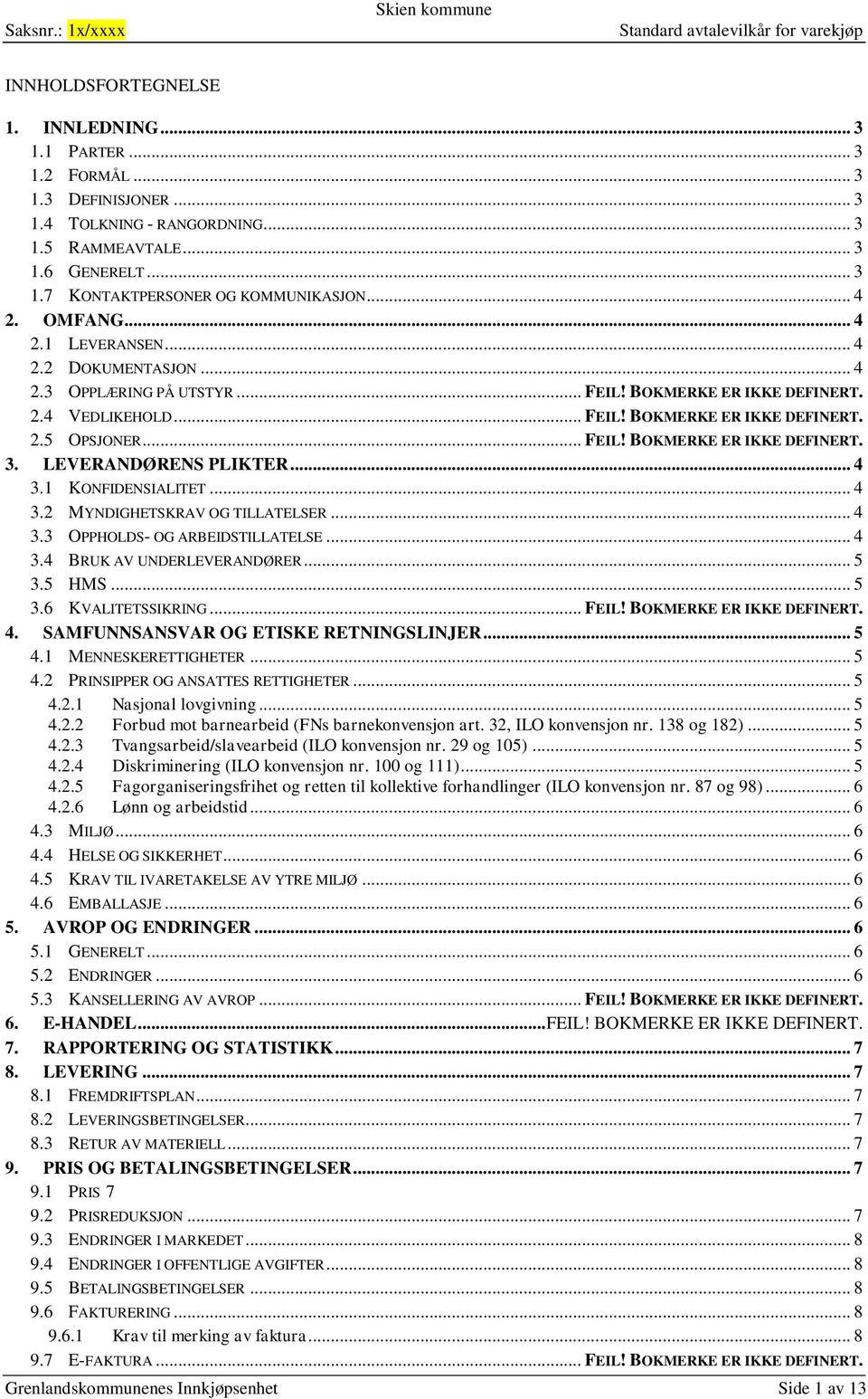 LEVERANDØRENS PLIKTER... 4 3.1 KONFIDENSIALITET... 4 3.2 MYNDIGHETSKRAV OG TILLATELSER... 4 3.3 OPPHOLDS- OG ARBEIDSTILLATELSE... 4 3.4 BRUK AV UNDERLEVERANDØRER... 5 3.5 HMS... 5 3.6 KVALITETSSIKRING.