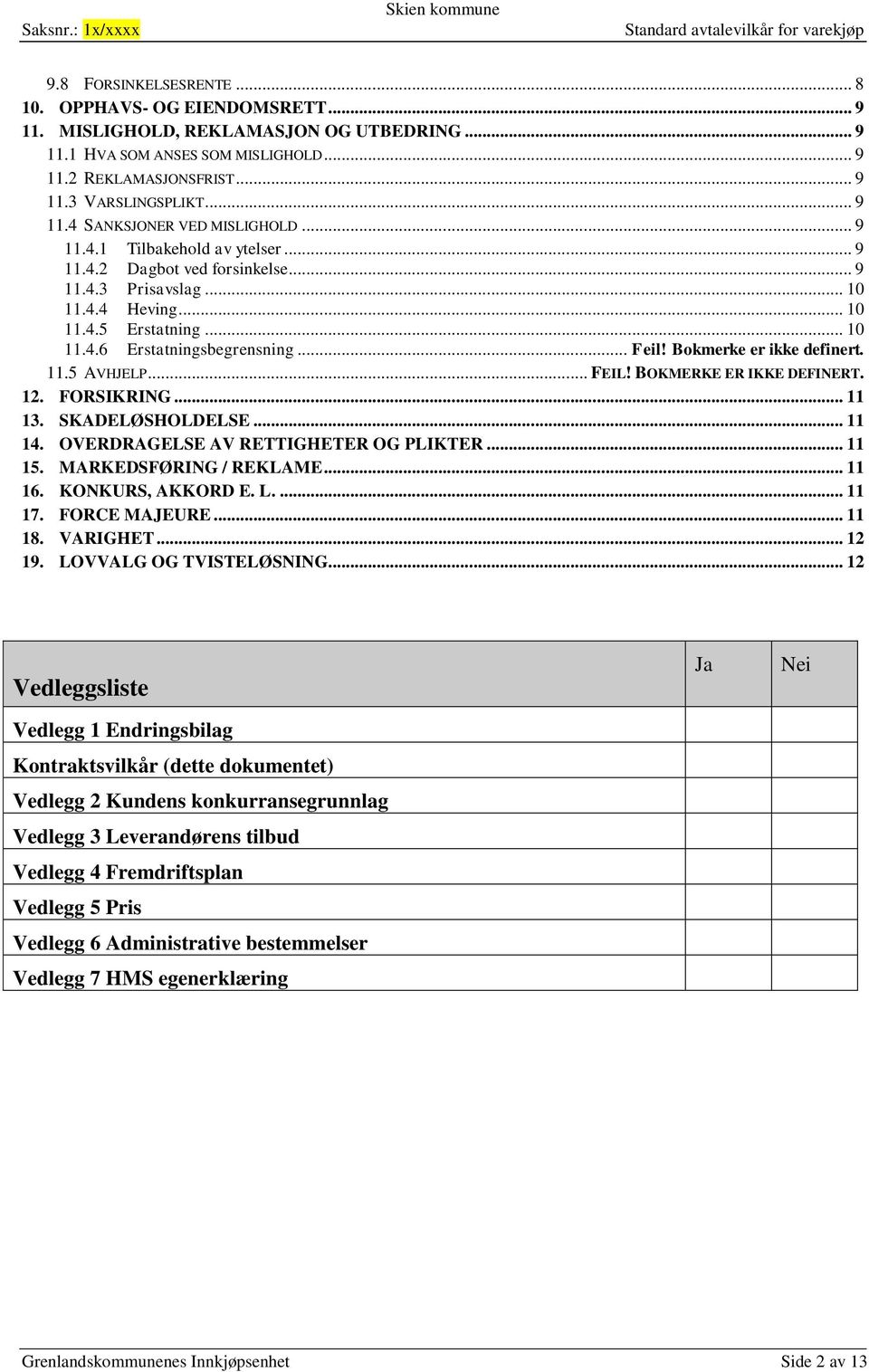 Bokmerke er ikke definert. 11.5 AVHJELP... FEIL! BOKMERKE ER IKKE DEFINERT. 12. FORSIKRING... 11 13. SKADELØSHOLDELSE... 11 14. OVERDRAGELSE AV RETTIGHETER OG PLIKTER... 11 15.