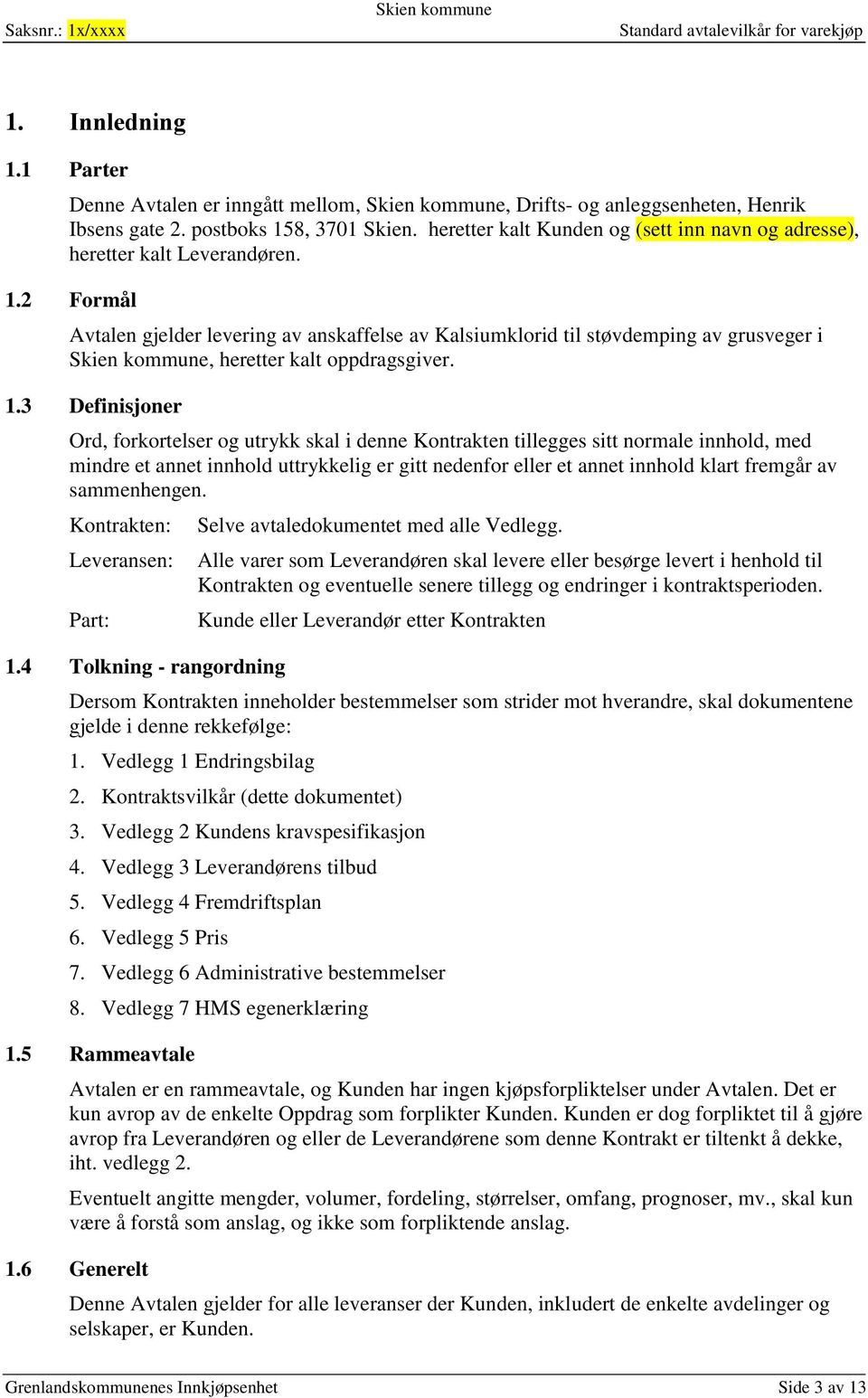 2 Formål Avtalen gjelder levering av anskaffelse av Kalsiumklorid til støvdemping av grusveger i, heretter kalt oppdragsgiver. 1.