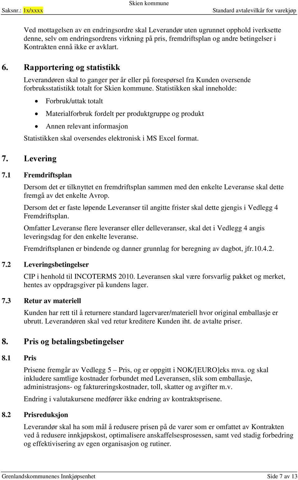 Statistikken skal inneholde: Forbruk/uttak totalt Materialforbruk fordelt per produktgruppe og produkt Annen relevant informasjon Statistikken skal oversendes elektronisk i MS Excel format. 7.