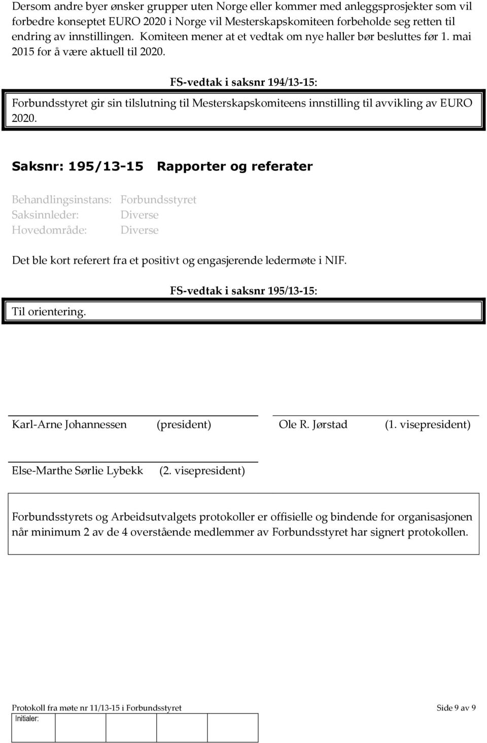 FS-vedtak i saksnr 194/13-15: Forbundsstyret gir sin tilslutning til Mesterskapskomiteens innstilling til avvikling av EURO 2020.