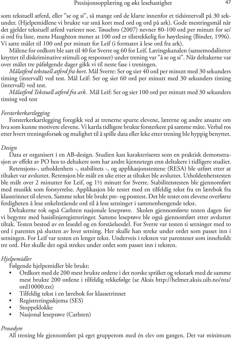 Tøssebro (2007) nevner 80-100 ord per minutt for se/ si ord fra liste, mens Haughton mener at 100 ord er tilstrekkelig for høytlesing (Binder, 1996).