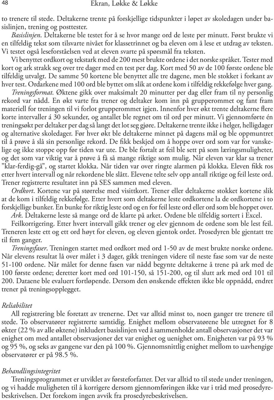 Vi testet også leseforståelsen ved at eleven svarte på spørsmål fra teksten. Vi benyttet ordkort og tekstark med de 200 mest brukte ordene i det norske språket.