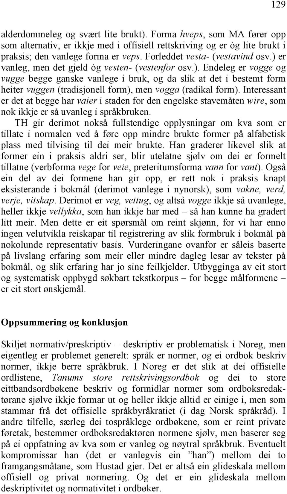 Interessant er det at begge har vaier i staden for den engelske stavemåten wire, som nok ikkje er så uvanleg i språkbruken.