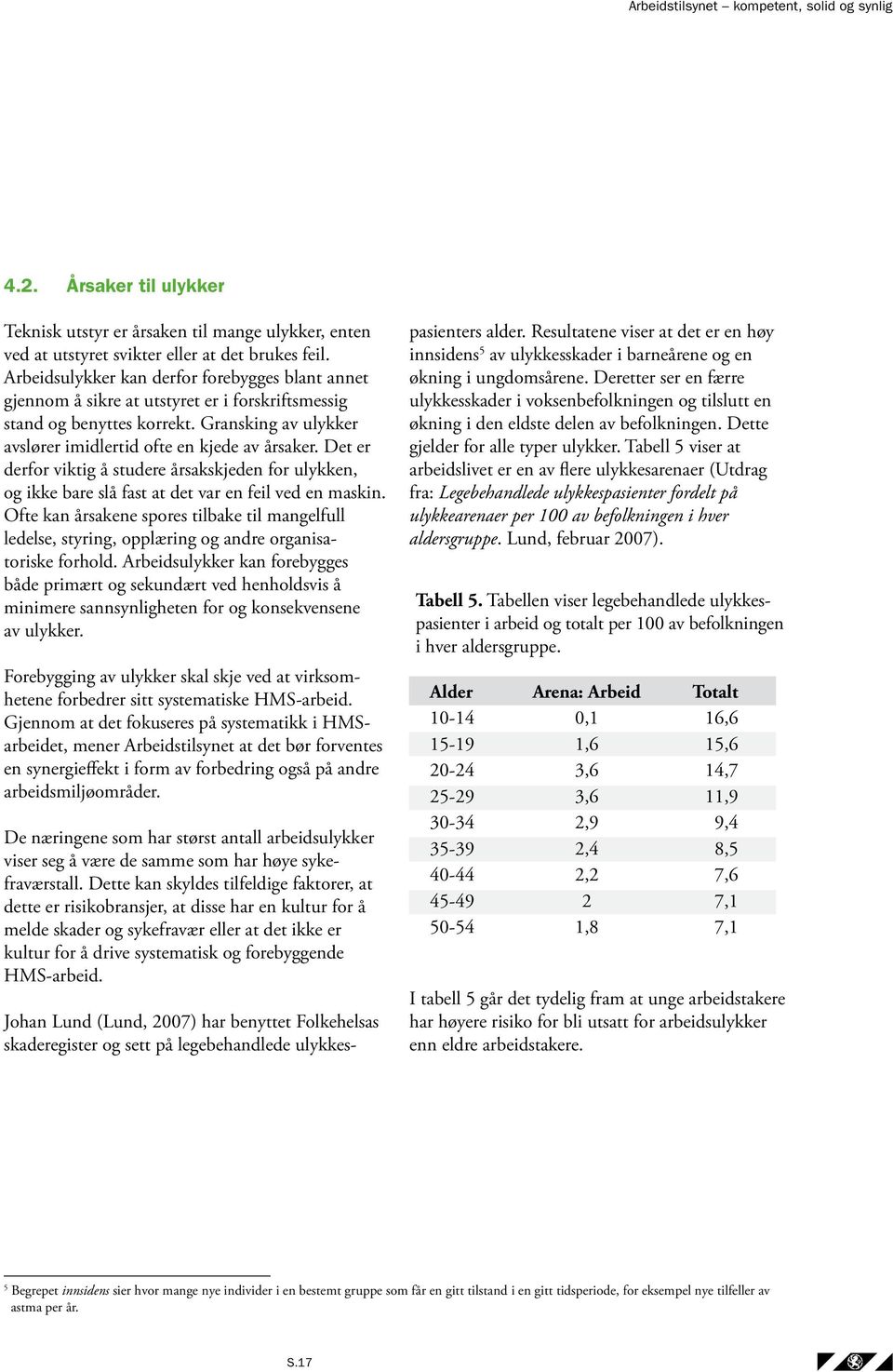 Det er derfor viktig å studere årsakskjeden for ulykken, og ikke bare slå fast at det var en feil ved en maskin.