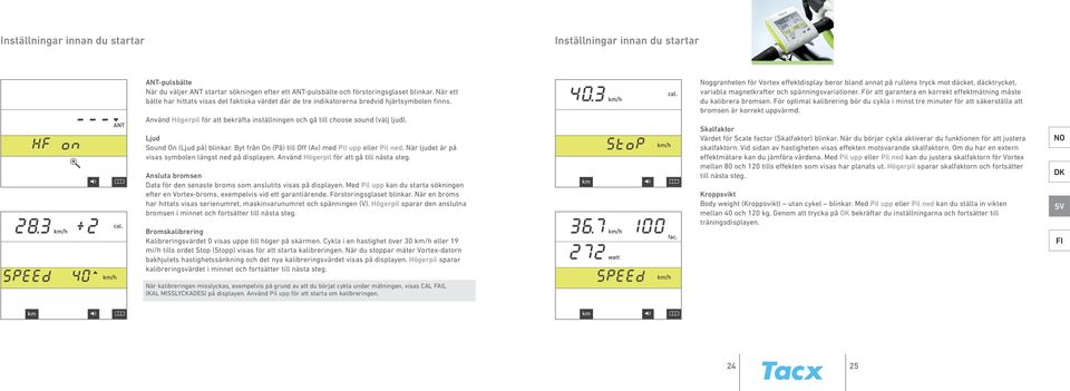 Ljud Sound On (Ljud på) blinkar. Byt från On (På) till Off (Av) med Pil upp eller Pil ned. När ljudet är på visas symbolen längst ned på displayen. Använd Högerpil för att gå till nästa steg.