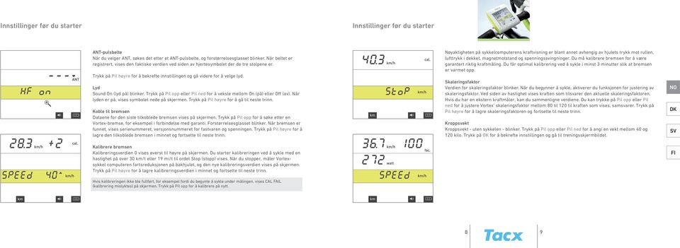 Lyd Sound On (lyd på) blinker. Trykk på Pil opp eller Pil ned for å veksle mellom On (på) eller Off (av). Når lyden er på, vises symbolet nede på skjermen. Trykk på Pil høyre for å gå til neste trinn.