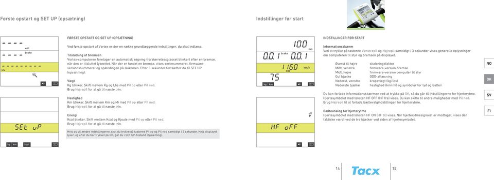 Når der er fundet en bremse, vises serienummeret, firmwareversionsnummeret og spændingen på skærmen. Efter 3 sekunder fortsætter du til SET UP (opsætning). Vægt Kg blinker.