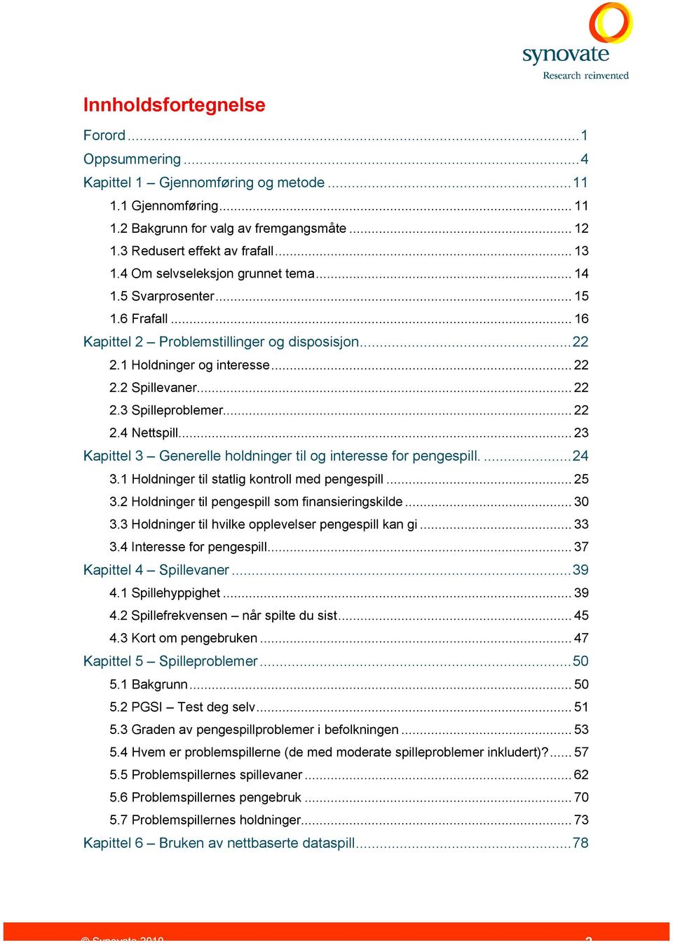 .. 22 2.4 Nettspill... 23 Kapittel 3 Generelle holdninger til og interesse for pengespill.... 24 3.1 Holdninger til statlig kontroll med pengespill... 25 3.