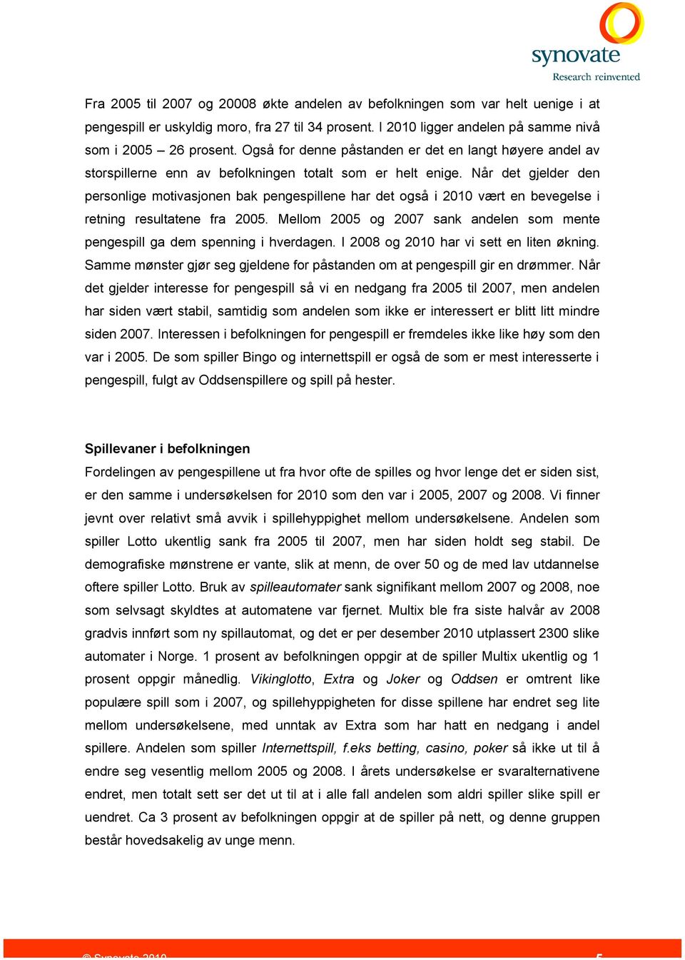 Når det gjelder den personlige motivasjonen bak pengespillene har det også i vært en bevegelse i retning resultatene fra 2005.