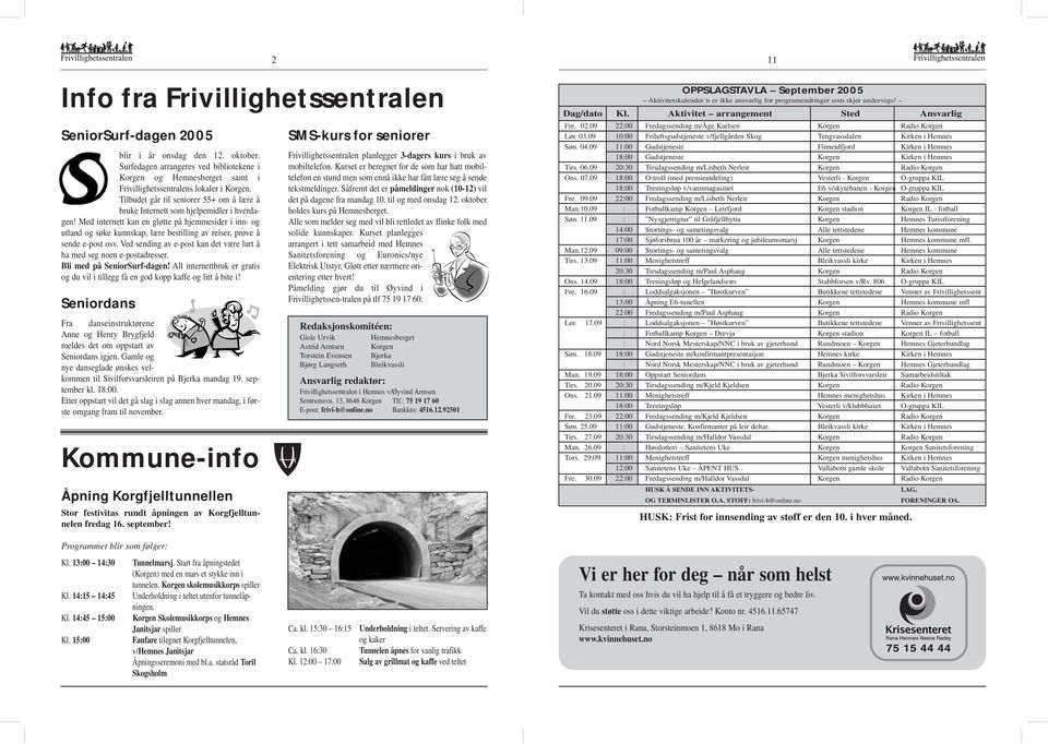 Med internett kan en gløtte på hjemmesider i inn- og utland og søke kunnskap, lære bestilling av reiser, prøve å sende e-post osv.