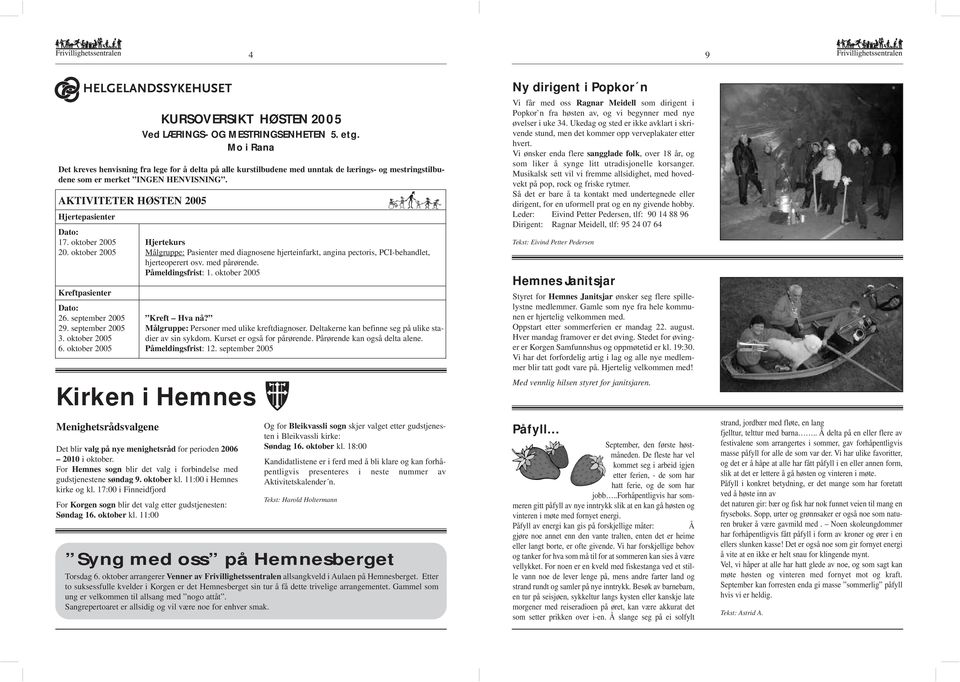 AKTIVITETER HØSTEN 2005 Hjertepasienter Dato: 17. oktober 2005 Hjertekurs 20. oktober 2005 Målgruppe: Pasienter med diagnosene hjerteinfarkt, angina pectoris, PCI-behandlet, hjerteoperert osv.