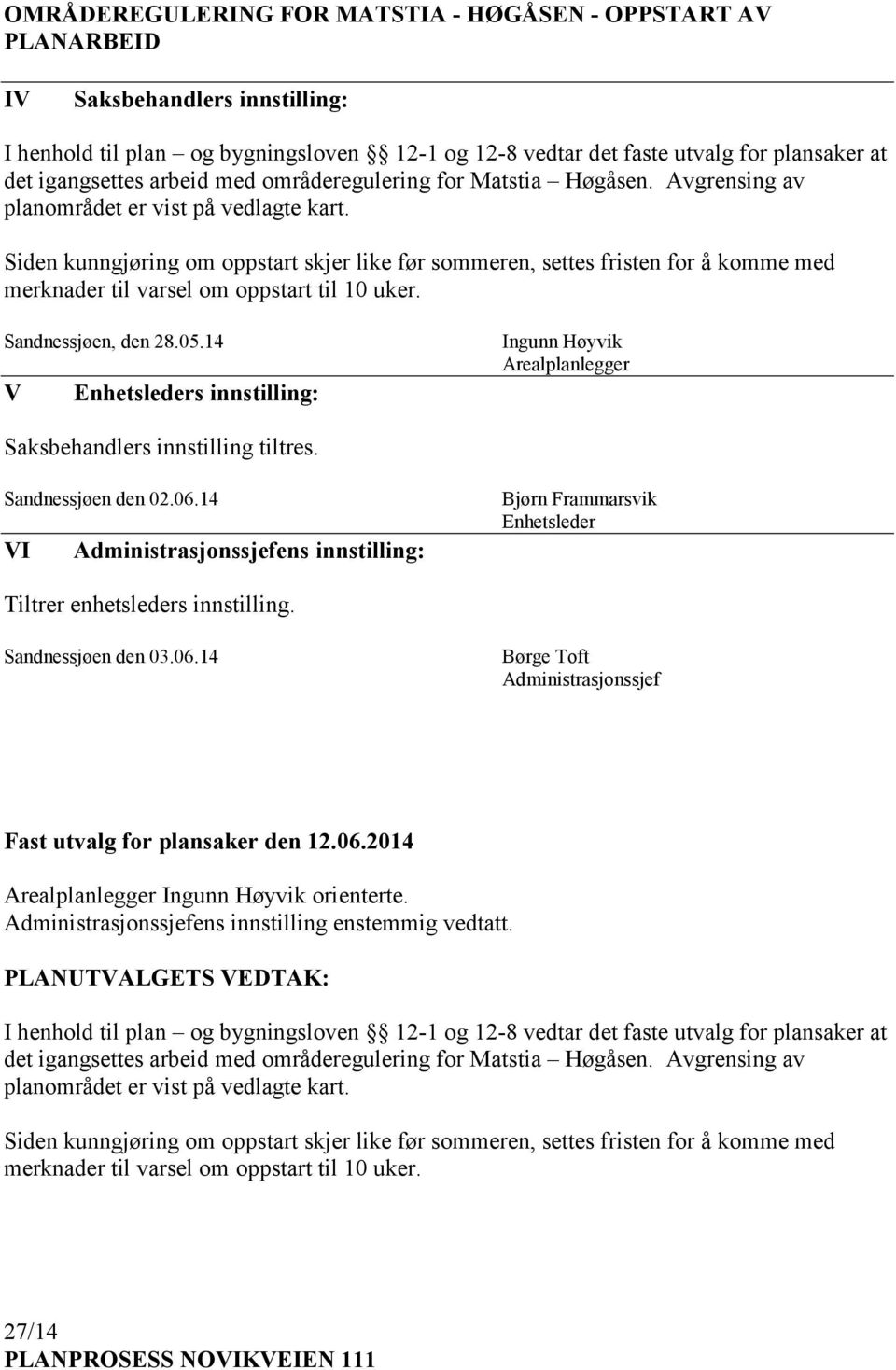 Siden kunngjøring om oppstart skjer like før sommeren, settes fristen for å komme med merknader til varsel om oppstart til 10 uker. Sandnessjøen, den 28.05.