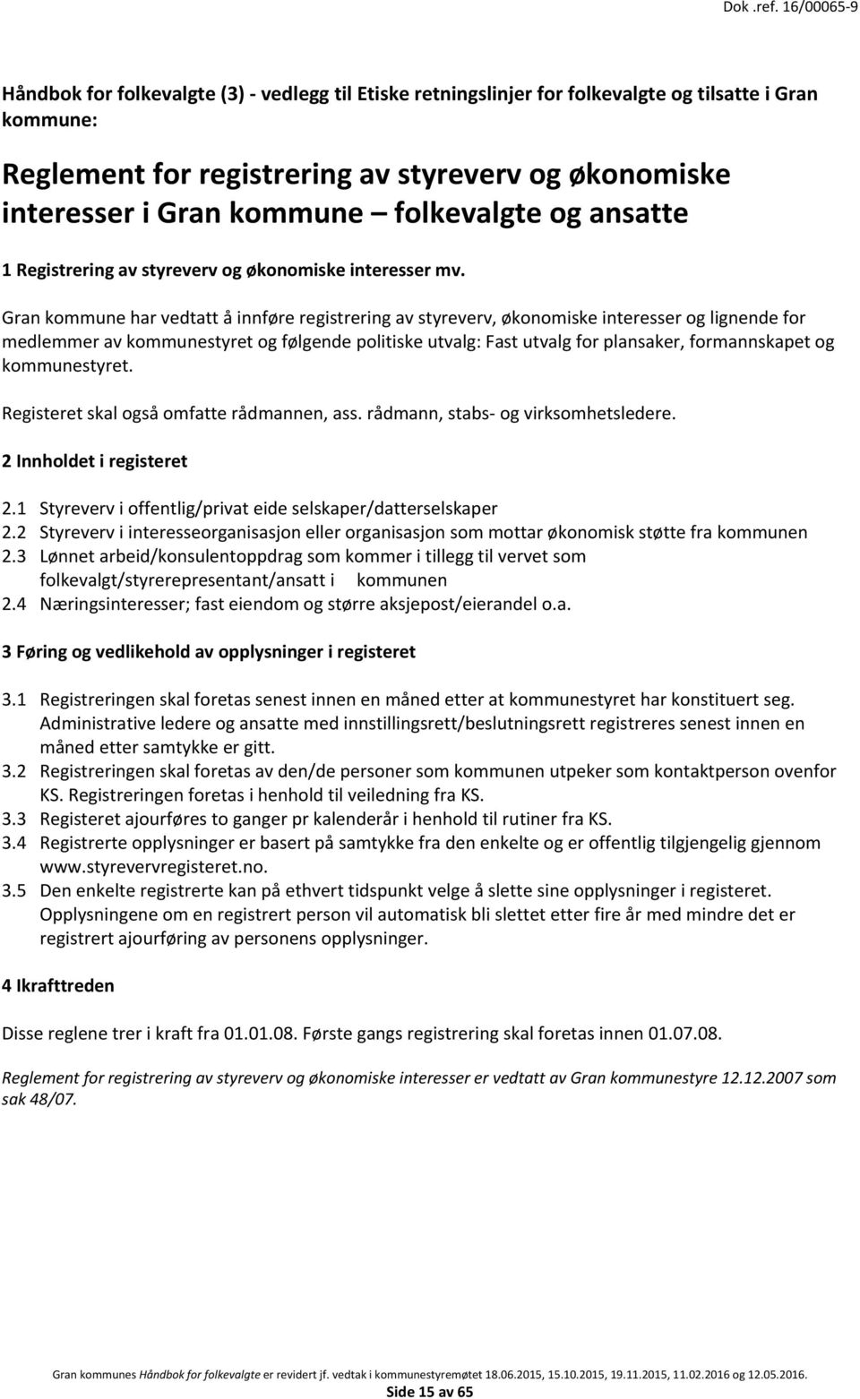 Gran kommune har vedtatt å innføre registrering av styreverv, økonomiske interesser og lignende for medlemmer av kommunestyret og følgende politiske utvalg: Fast utvalg for plansaker, formannskapet