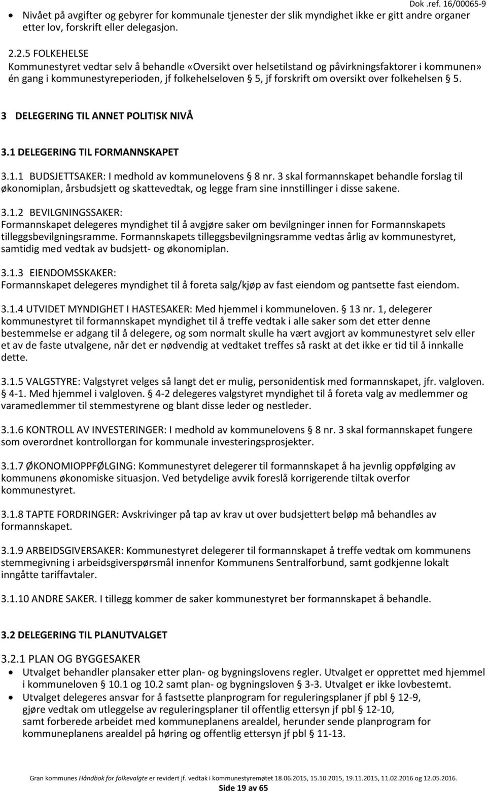 folkehelsen 5. 3 DELEGERING TIL ANNET POLITISK NIVÅ 3.1 DELEGERING TIL FORMANNSKAPET 3.1.1 BUDSJETTSAKER: I medhold av kommunelovens 8 nr.