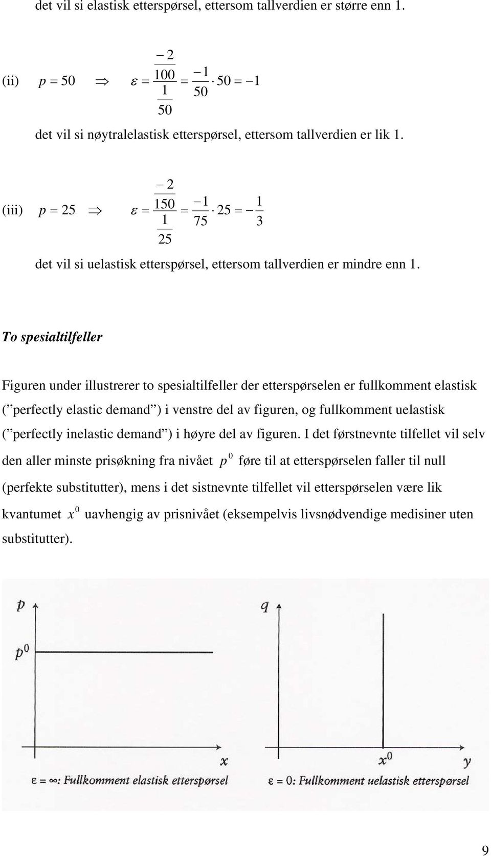 To sesialtilfeller Figuren under illustrerer to sesialtilfeller der ettersørselen er fullkomment elastisk ( erfectly elastic demand ) i venstre del av figuren, og fullkomment uelastisk ( erfectly