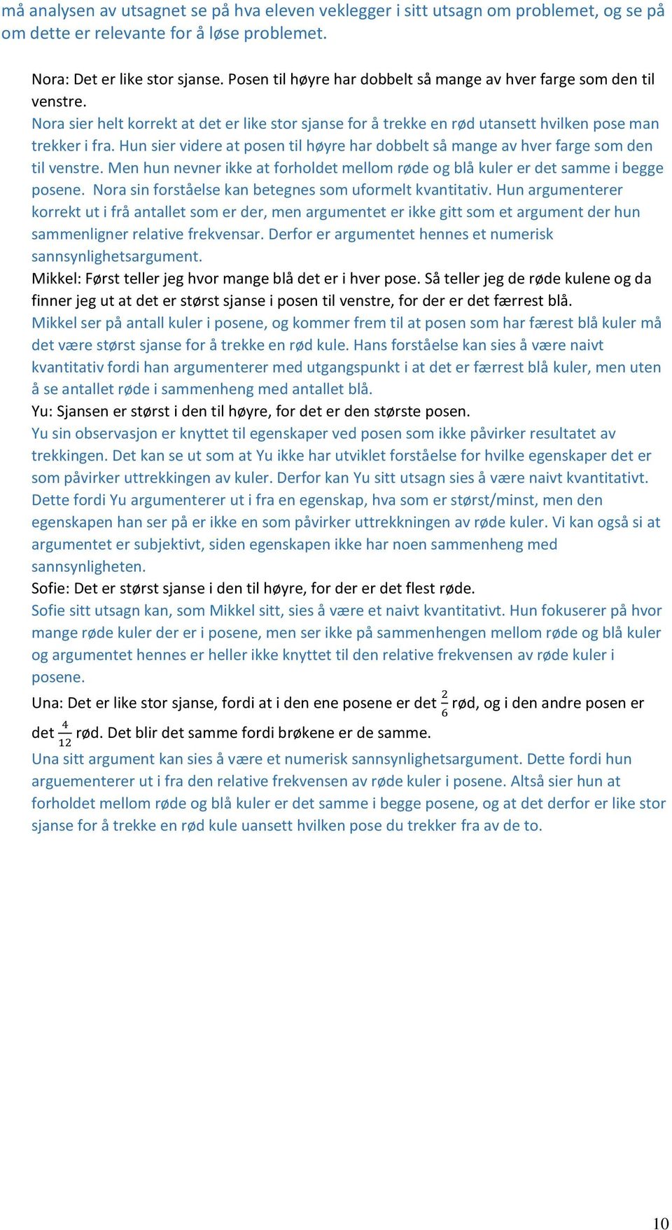 Hun sier videre at posen til høyre har dobbelt så mange av hver farge som den til venstre. Men hun nevner ikke at forholdet mellom røde og blå kuler er det samme i begge posene.