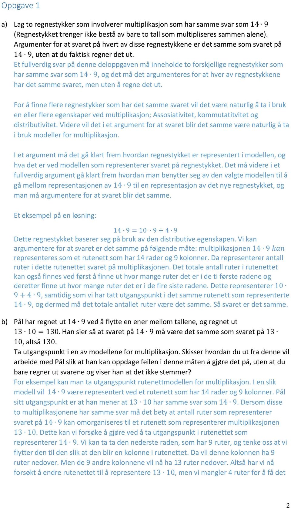 Et fullverdig svar på denne deloppgaven må inneholde to forskjellige regnestykker som har samme svar som 14 9, og det må det argumenteres for at hver av regnestykkene har det samme svaret, men uten å