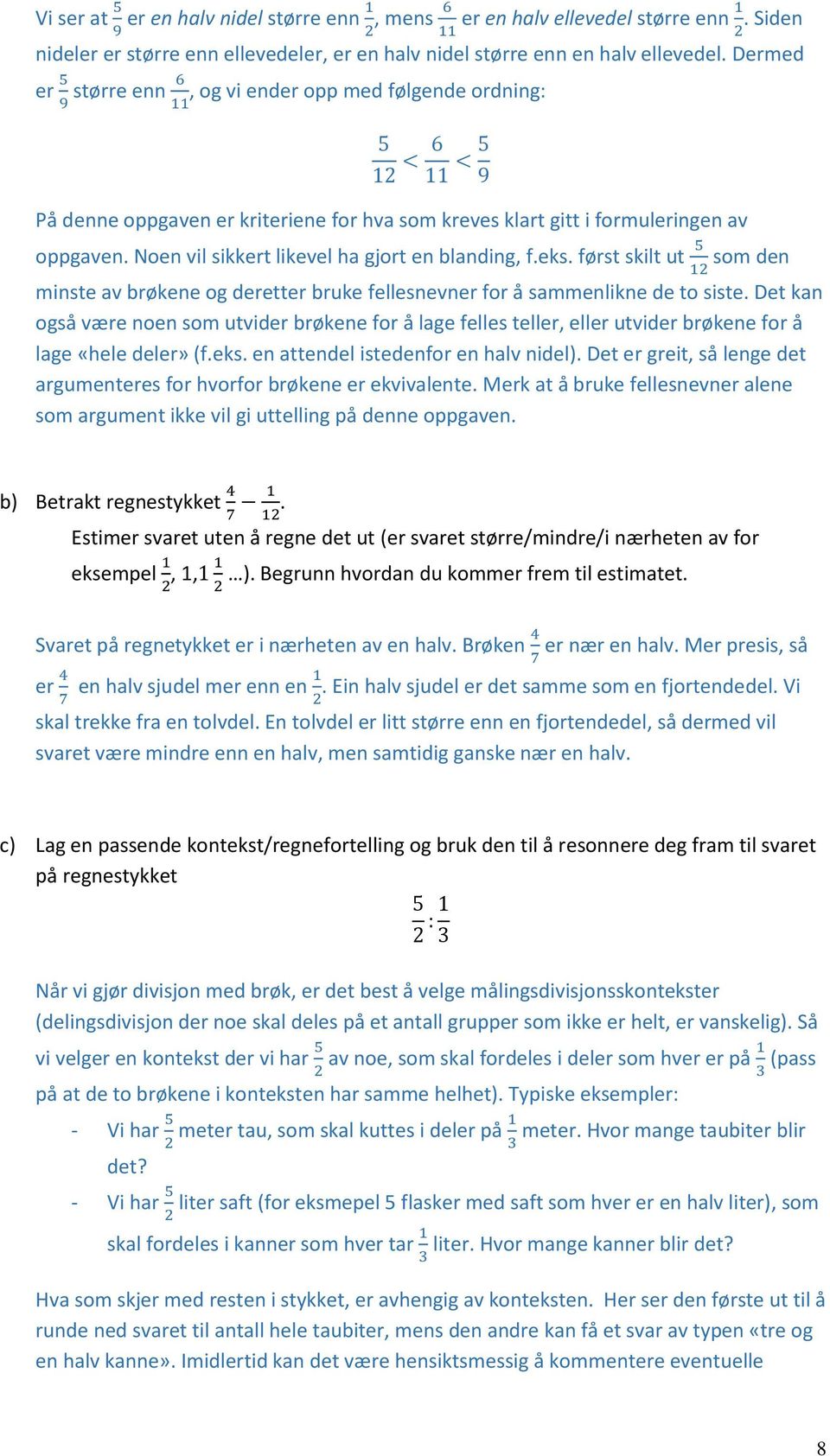 Noen vil sikkert likevel ha gjort en blanding, f.eks. først skilt ut 5 som den 12 minste av brøkene og deretter bruke fellesnevner for å sammenlikne de to siste.