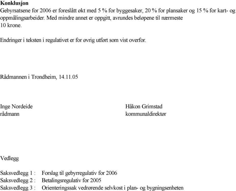 Endringer i teksten i regulativet er for øvrig utført som vist overfor. Rådmannen i Trondheim, 14.11.