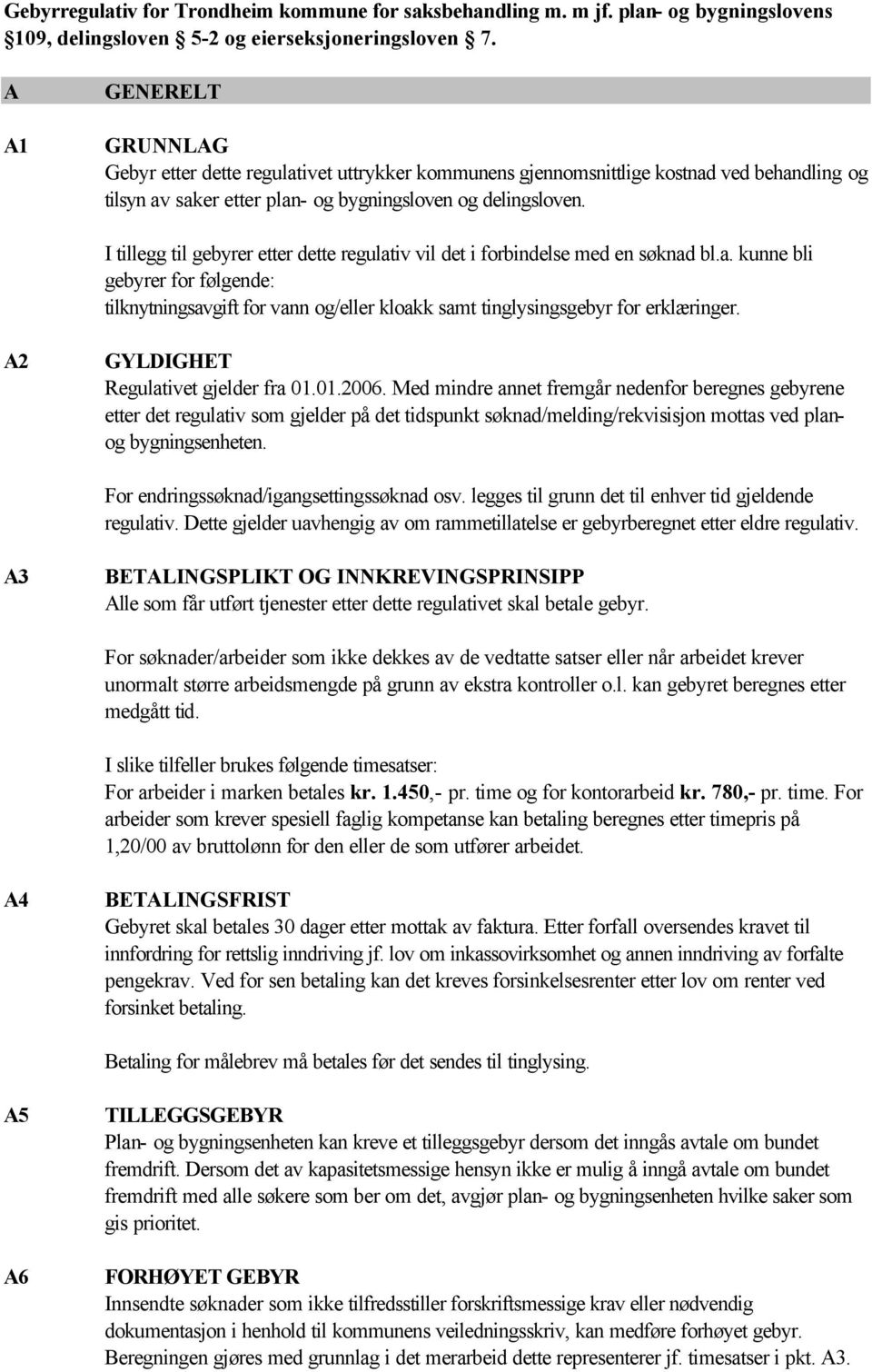 I tillegg til gebyrer etter dette regulativ vil det i forbindelse med en søknad bl.a. kunne bli gebyrer for følgende: tilknytningsavgift for vann og/eller kloakk samt tinglysingsgebyr for erklæringer.