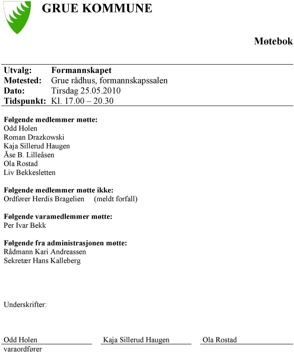 Lilleåsen Ola Rostad Liv Bekkesletten Følgende medlemmer møtte ikke: Ordfører Herdis Bragelien (meldt forfall) Følgende