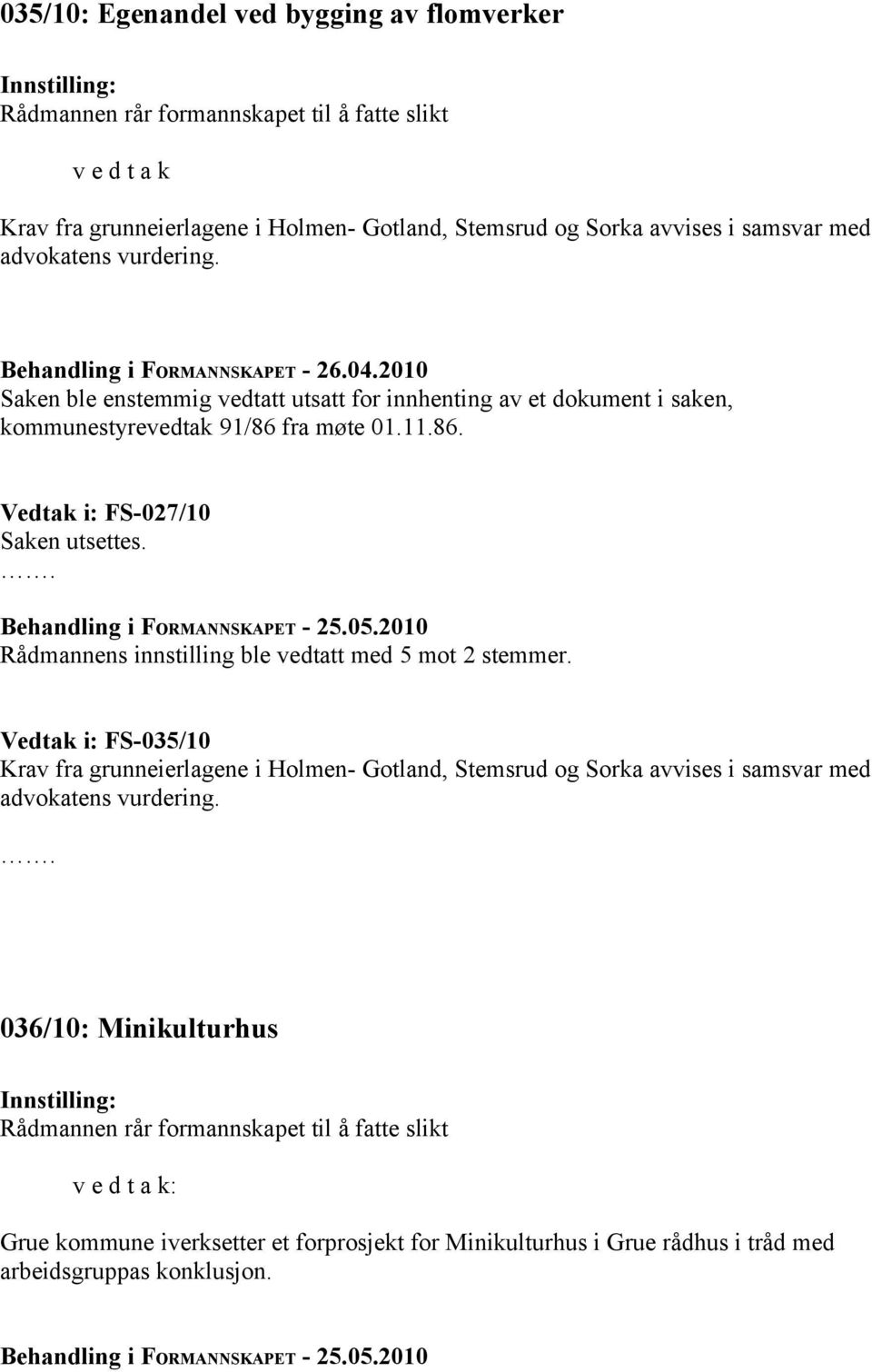 Rådmannens innstilling ble vedtatt med 5 mot 2 stemmer. Vedtak i: FS-035/10 Krav fra grunneierlagene i Holmen- Gotland, Stemsrud og Sorka avvises i samsvar med advokatens vurdering.