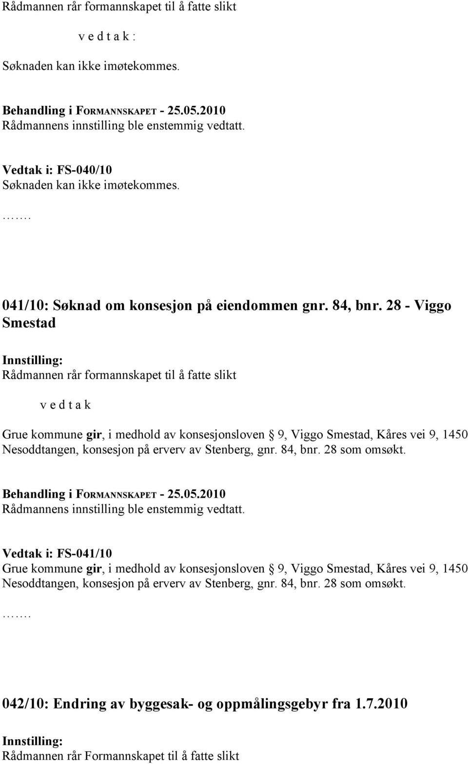 28 - Viggo Smestad Rådmannen rår formannskapet til å fatte slikt Grue kommune gir, i medhold av konsesjonsloven 9, Viggo Smestad, Kåres vei 9, 1450 Nesoddtangen, konsesjon