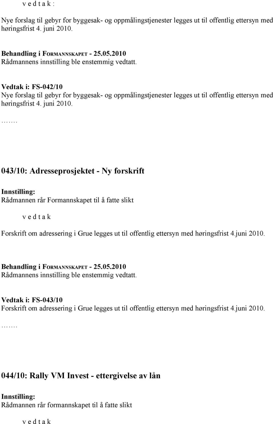 043/10: Adresseprosjektet - Ny forskrift Rådmannen rår Formannskapet til å fatte slikt Forskrift om adressering i Grue legges ut til offentlig ettersyn med