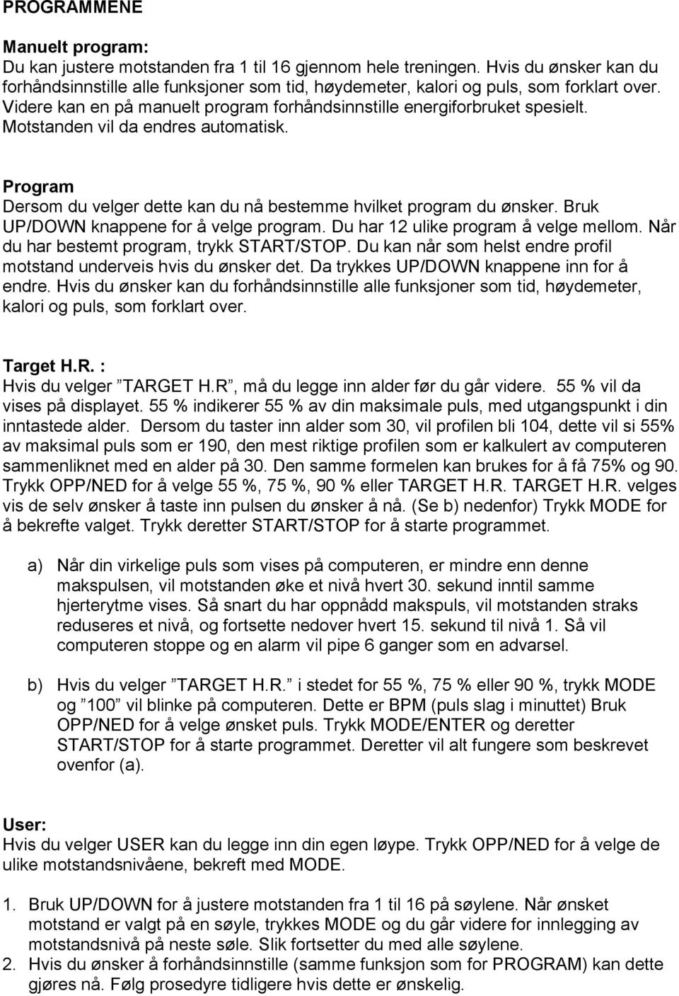 Motstanden vil da endres automatisk. Program Dersom du velger dette kan du nå bestemme hvilket program du ønsker. Bruk UP/DOWN knappene for å velge program. Du har 12 ulike program å velge mellom.