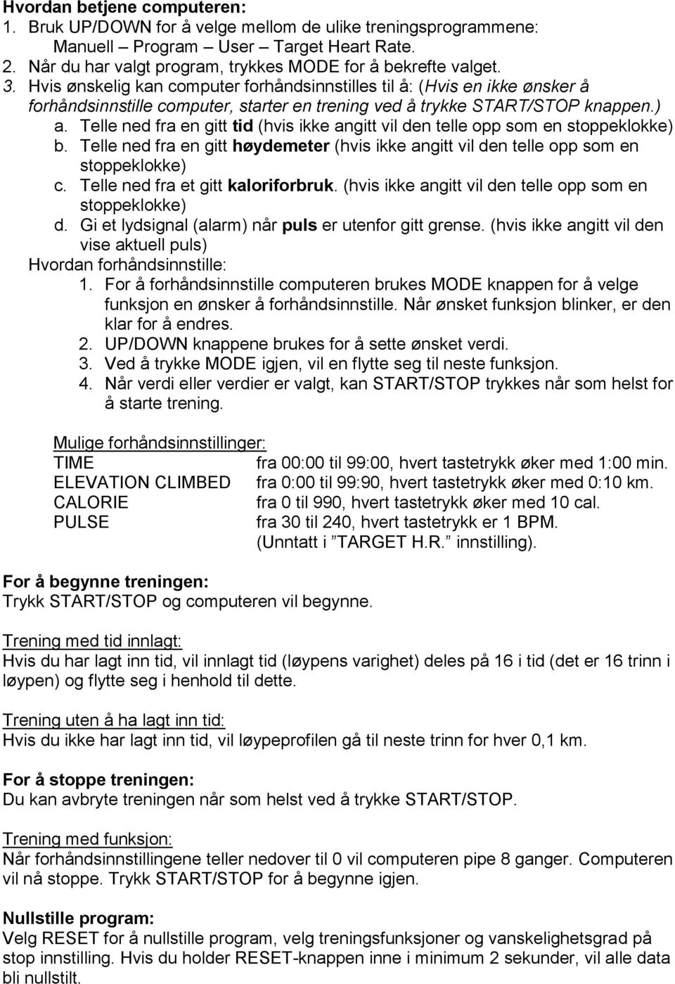 Telle ned fra en gitt tid (hvis ikke angitt vil den telle opp som en stoppeklokke) b. Telle ned fra en gitt høydemeter (hvis ikke angitt vil den telle opp som en stoppeklokke) c.